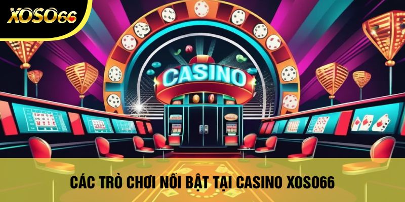 Casino Xoso66 - Khám Phá Thế Giới Cờ Bạc Độc Đáo Và Hấp Dẫn 1 Các Trò Chơi Nổi Bật Tại Casino Xoso66