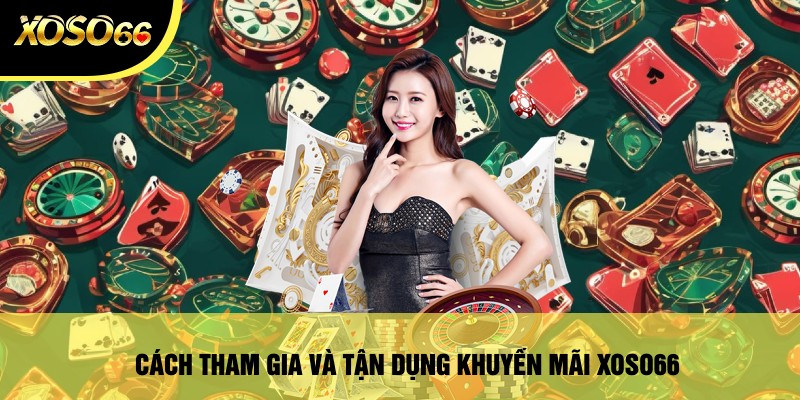 Khuyến mãi Xoso66 ưu đãi bất ngờ đến từ nhà cái 2 Cách Tham Gia Và Tận Dụng Khuyến Mãi Xoso66